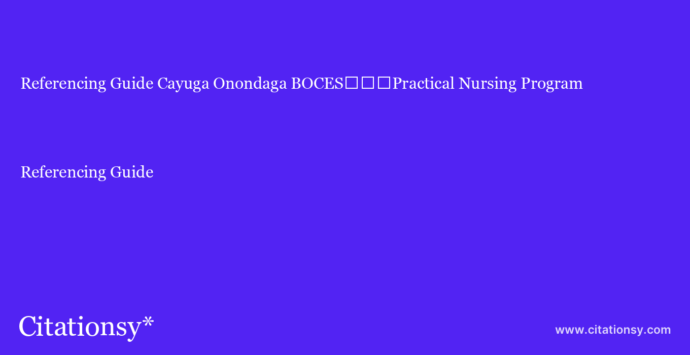 Referencing Guide: Cayuga Onondaga BOCES%EF%BF%BD%EF%BF%BD%EF%BF%BDPractical Nursing Program